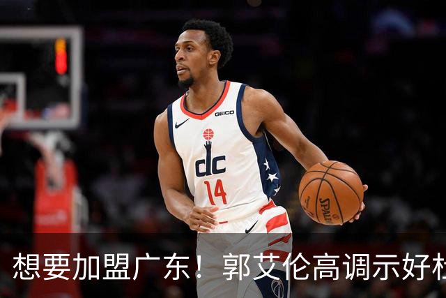 想要加盟广东！郭艾伦高调示好杜锋，底薪引援或成可能？